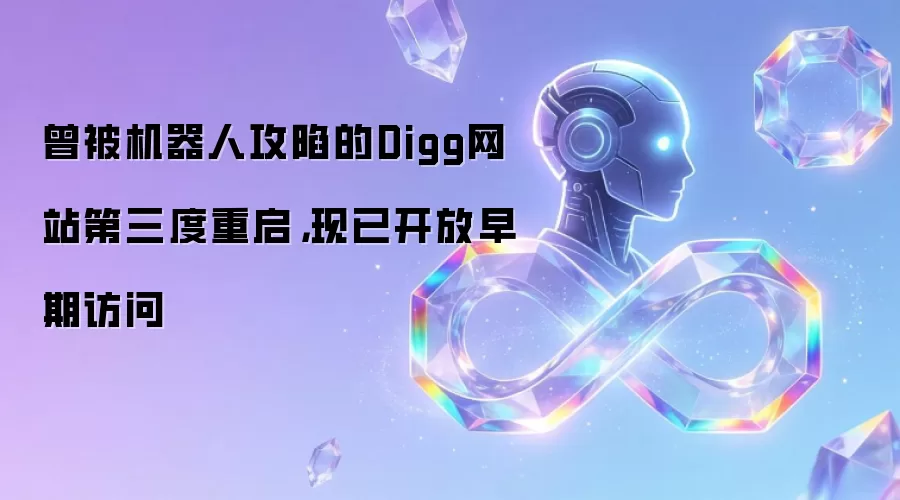 曾被机器人攻陷的Digg网站第三度重启，现已开放早期访问