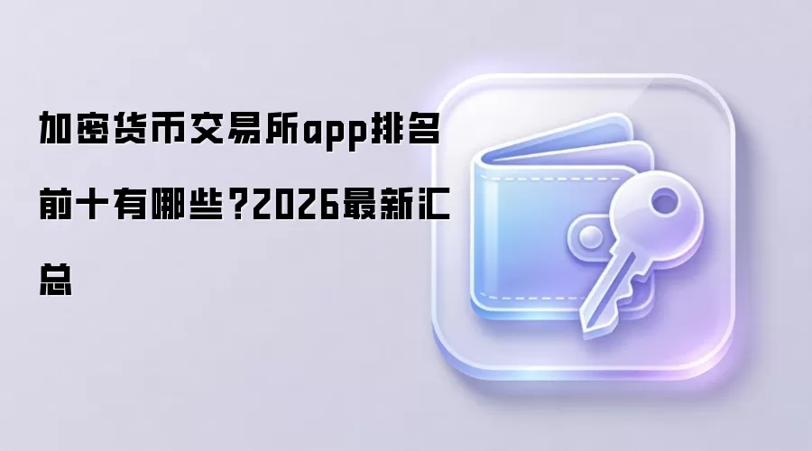 加密货币交易所app排名前十有哪些?2026最新汇总