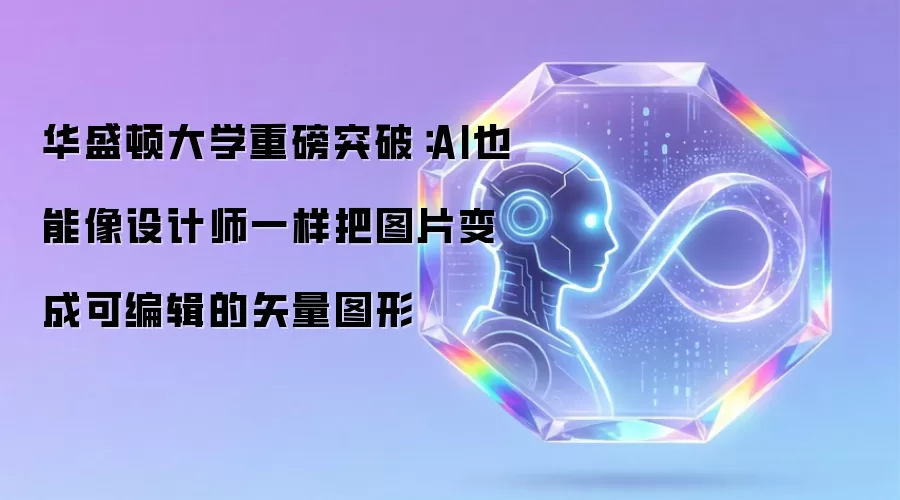 华盛顿大学重磅突破:AI也能像设计师一样把图片变成可编辑的矢量图形