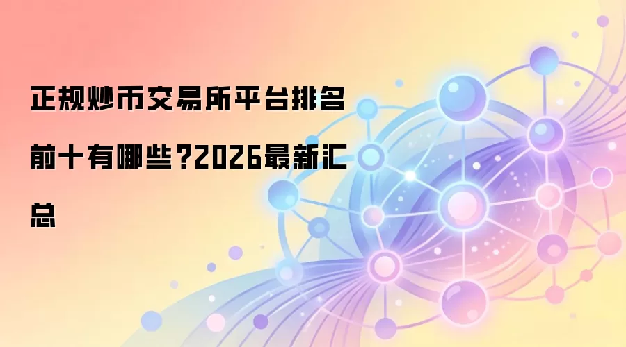 正规炒币交易所平台排名前十有哪些？2026最新汇总