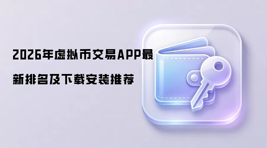 2026年虚拟币交易APP最新排名及下载安装推荐