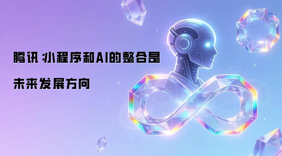 腾讯：小程序和AI的整合是未来发展方向