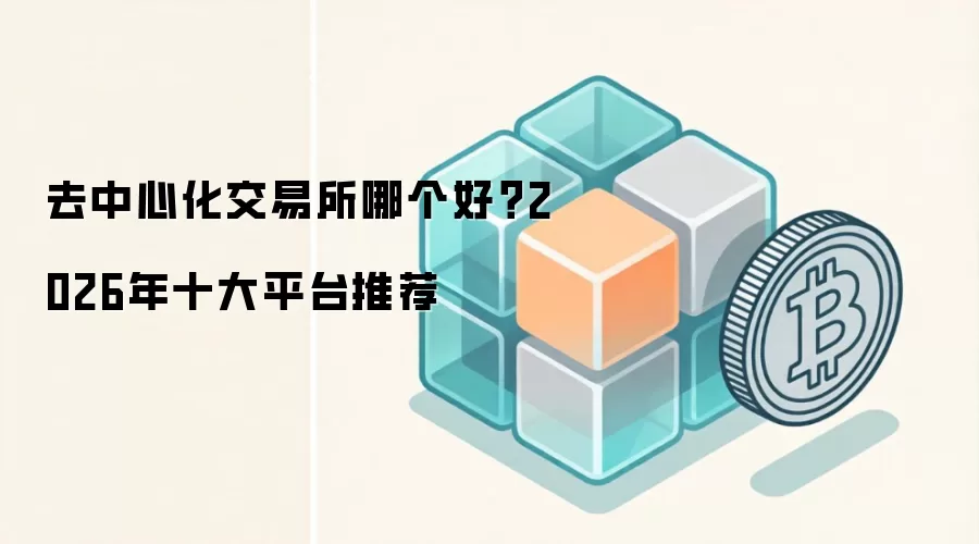 去中心化交易所哪个好？2026年十大平台推荐