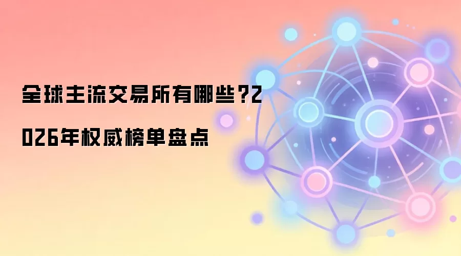 全球主流交易所有哪些?2026年权威榜单盘点