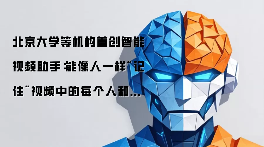 北京大学等机构首创智能视频助手：能像人一样