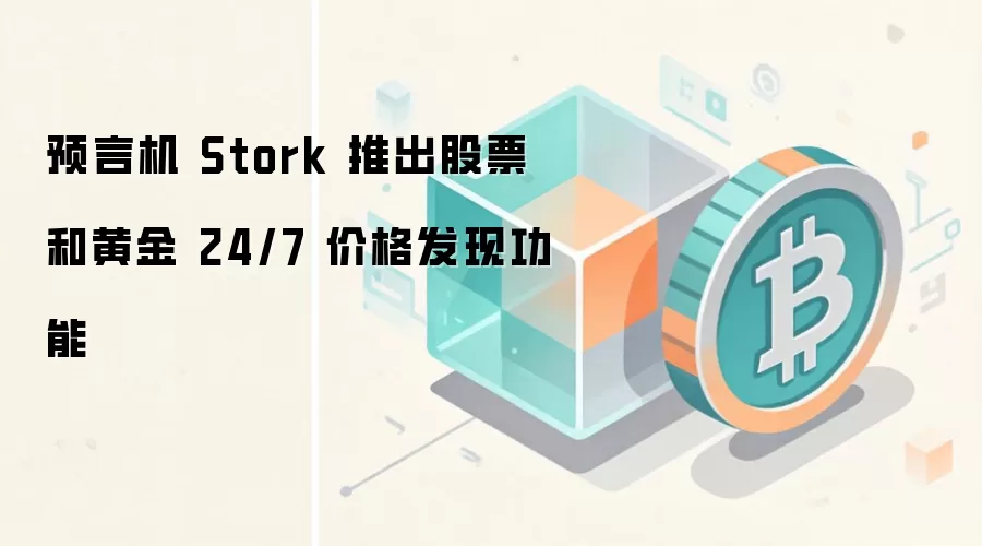 预言机 Stork 推出股票和黄金 24/7 价格发现功能