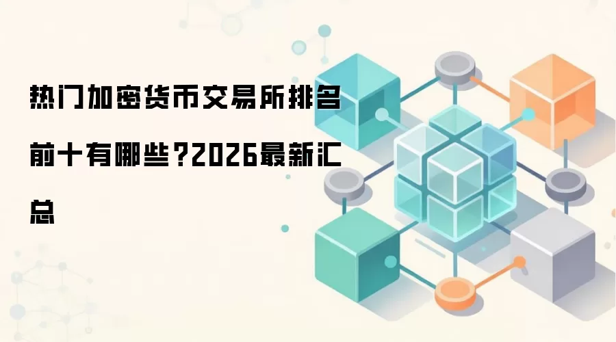 热门加密货币交易所排名前十有哪些？2026最新汇总