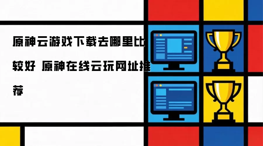 原神云游戏下载去哪里比较好 原神在线云玩网址推荐