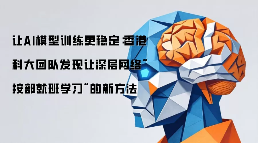 让AI模型训练更稳定：香港科大团队发现让深层网络