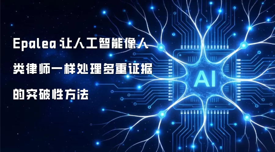 Epalea:让人工智能像人类律师一样处理多重证据的突破性方法