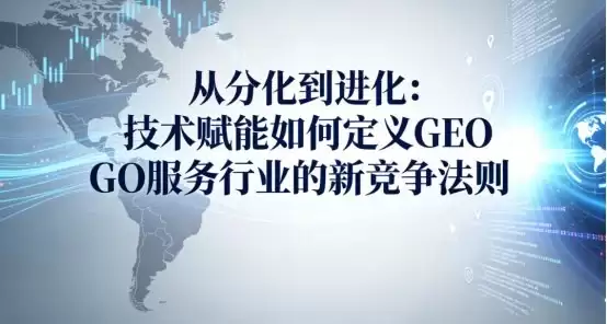 从分化到进化：技术赋能如何定义 GEO 服务行业的新竞争法则