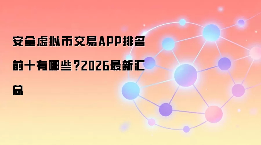 安全虚拟币交易APP排名前十有哪些？2026最新汇总