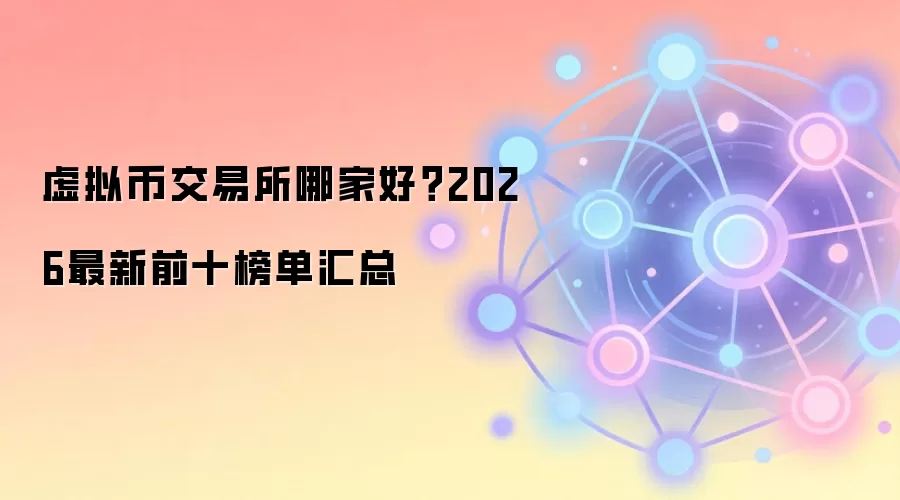虚拟币交易所哪家好？2026最新前十榜单汇总