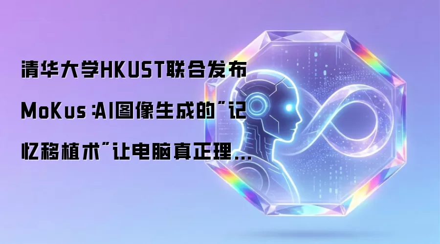 清华大学HKUST联合发布MoKus：AI图像生成的