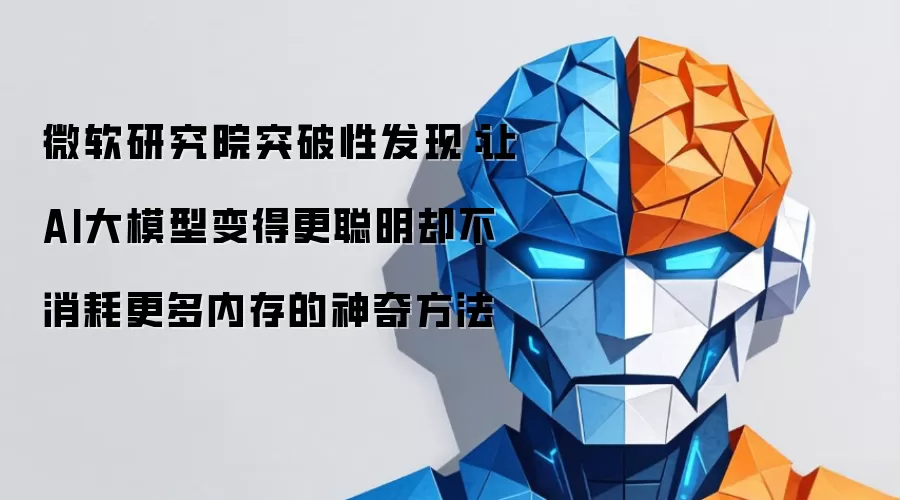 微软研究院突破性发现：让AI大模型变得更聪明却不消耗更多内存的神奇方法