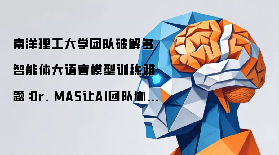 南洋理工大学团队破解多智能体大语言模型训练难题：Dr. MAS让AI团队协作更稳定