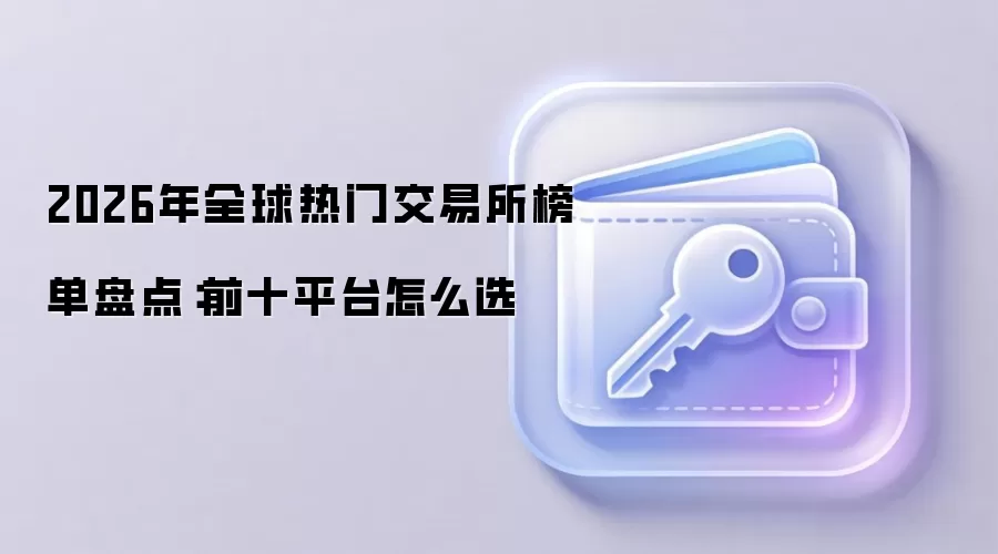 2026年全球热门交易所榜单盘点:前十平台怎么选
