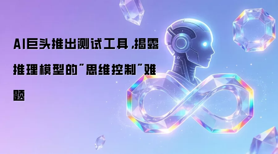 AI巨头推出测试工具，揭露推理模型的