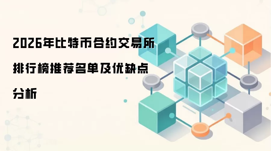 2026年比特币合约交易所排行榜推荐名单及优缺点分析