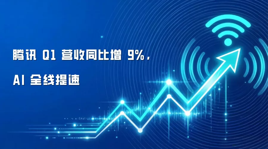 腾讯 Q1 营收同比增 9%,AI 全线提速