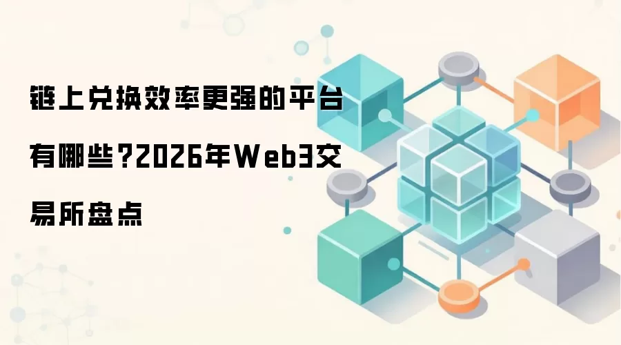 链上兑换效率更强的平台有哪些？2026年Web3交易所盘点
