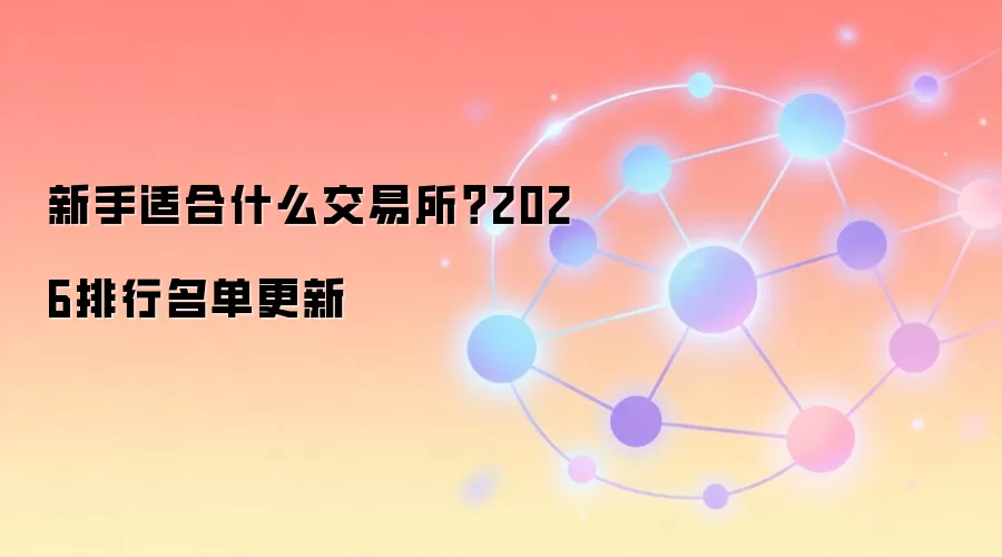 新手适合什么交易所?2026排行名单更新