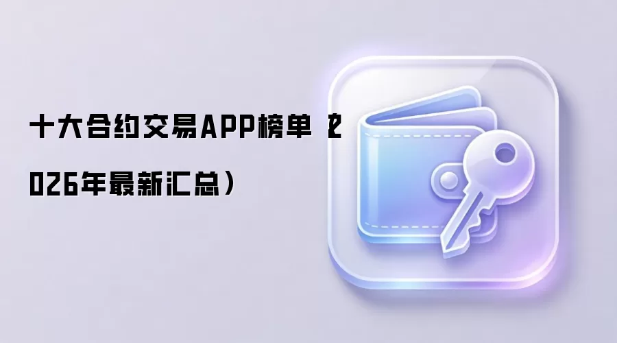 十大合约交易APP榜单（2026年最新汇总）