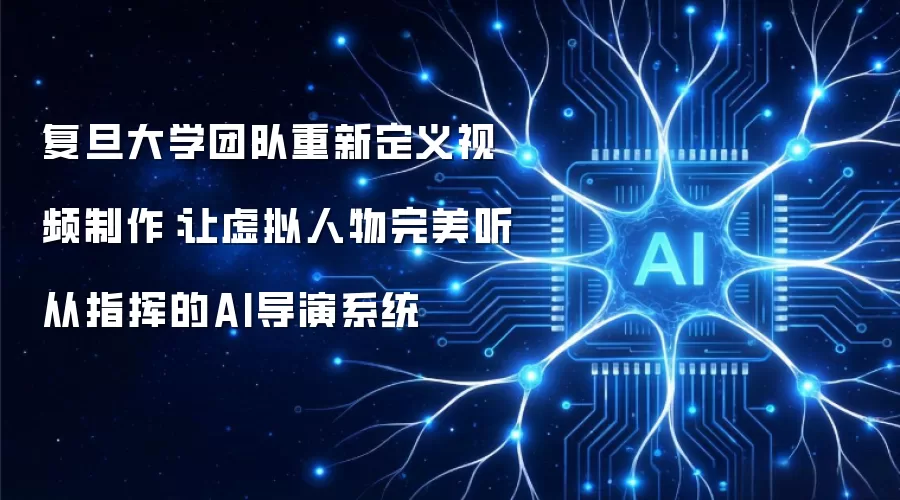 复旦大学团队重新定义视频制作:让虚拟人物完美听从指挥的AI导演系统