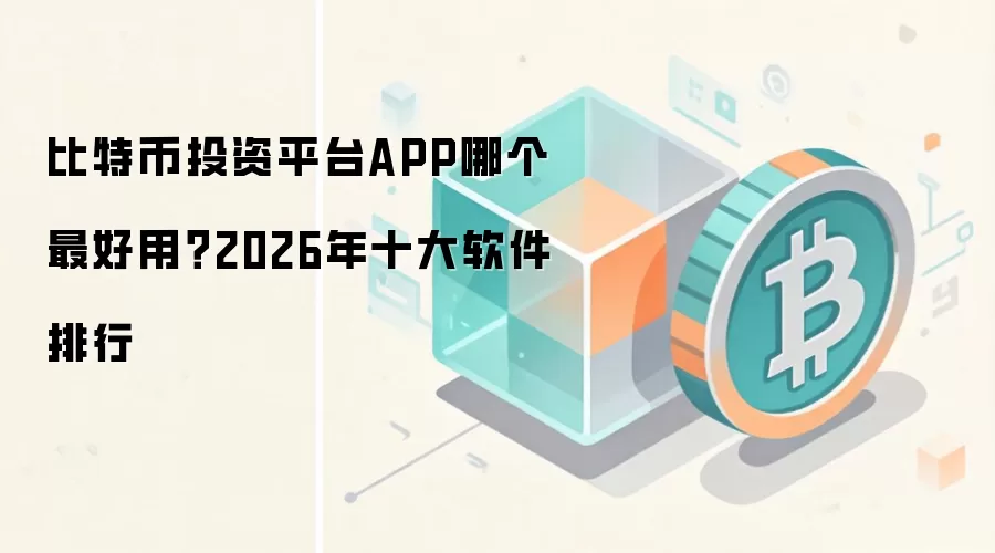 比特币投资平台APP哪个最好用？2026年十大软件排行