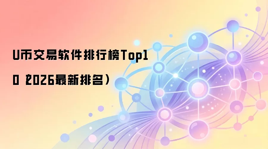U币交易软件排行榜Top10(2026最新排名)
