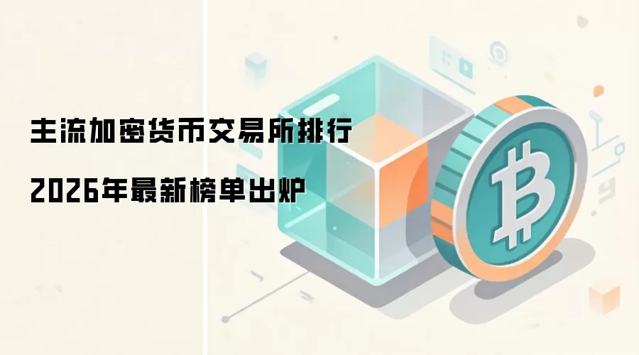 主流加密货币交易所排行2026年最新榜单出炉