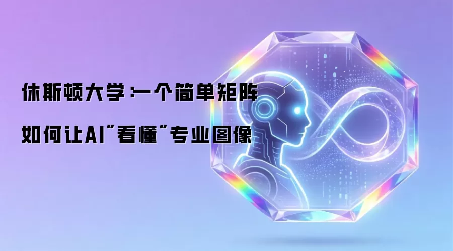 休斯顿大学：一个简单矩阵如何让AI
