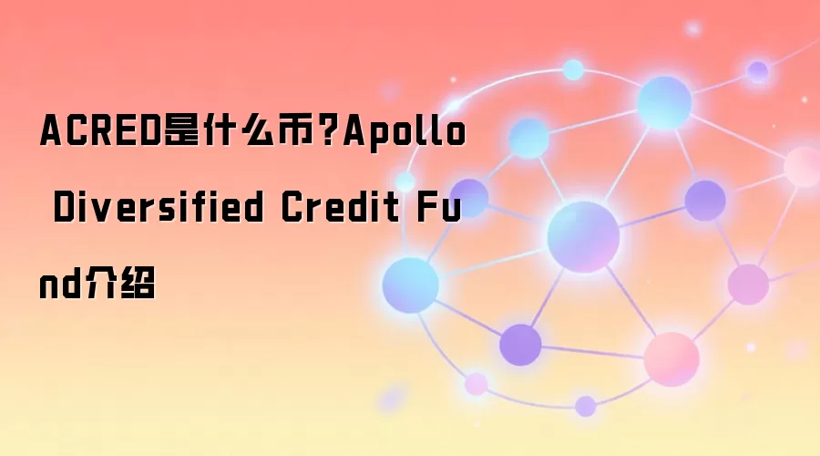 ACRED是什么币？Apollo Diversified Credit Fund介绍