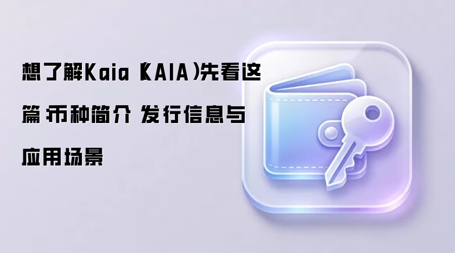 Kaia（KAIA）公链全面指南：技术架构、代币经济与生态应用场景