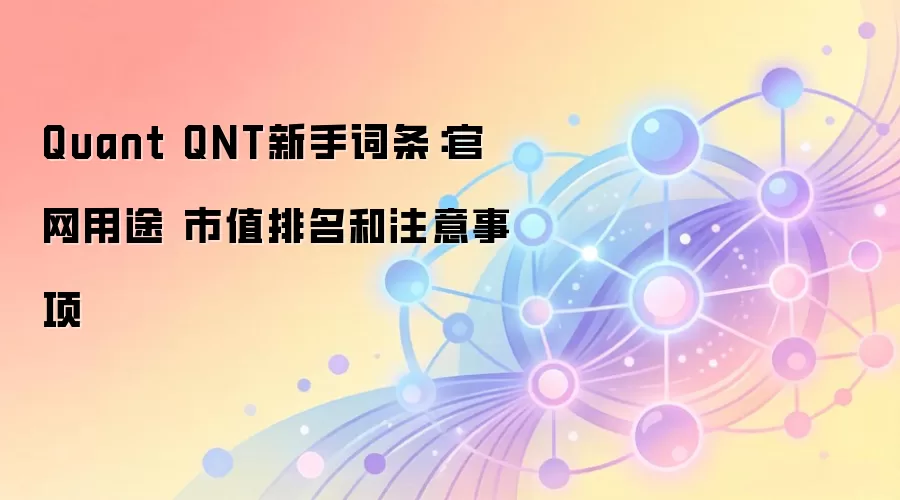 Quant QNT新手词条:官网用途 市值排名和注意事项