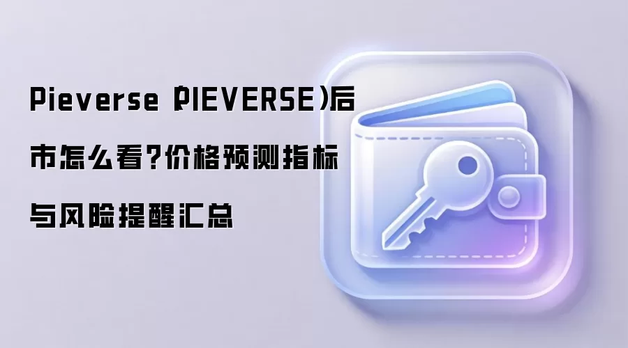 Pieverse(PIEVERSE)后市怎么看?价格预测指标与风险提醒汇总