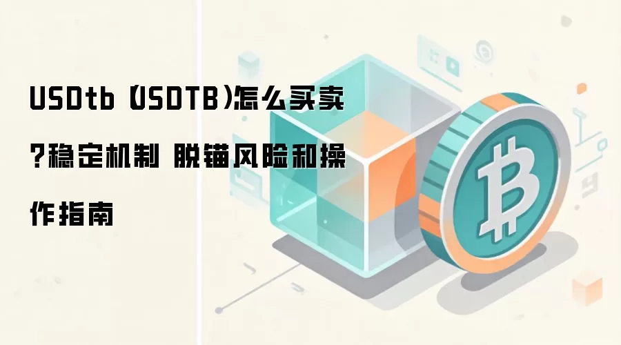 USDtb(USDTB)怎么买卖?稳定机制 脱锚风险和操作指南