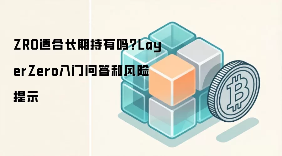 ZRO适合长期持有吗?LayerZero入门问答和风险提示