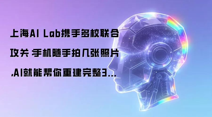 上海AI Lab携手多校联合攻关:手机随手拍几张照片,AI就能帮你重建完整3D场景?