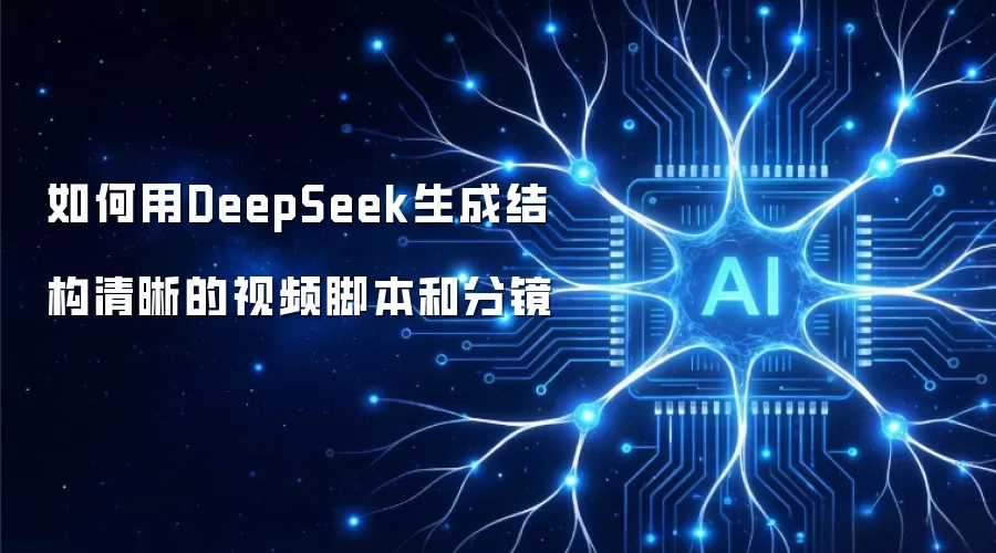 如何用DeepSeek生成结构清晰的视频脚本和分镜