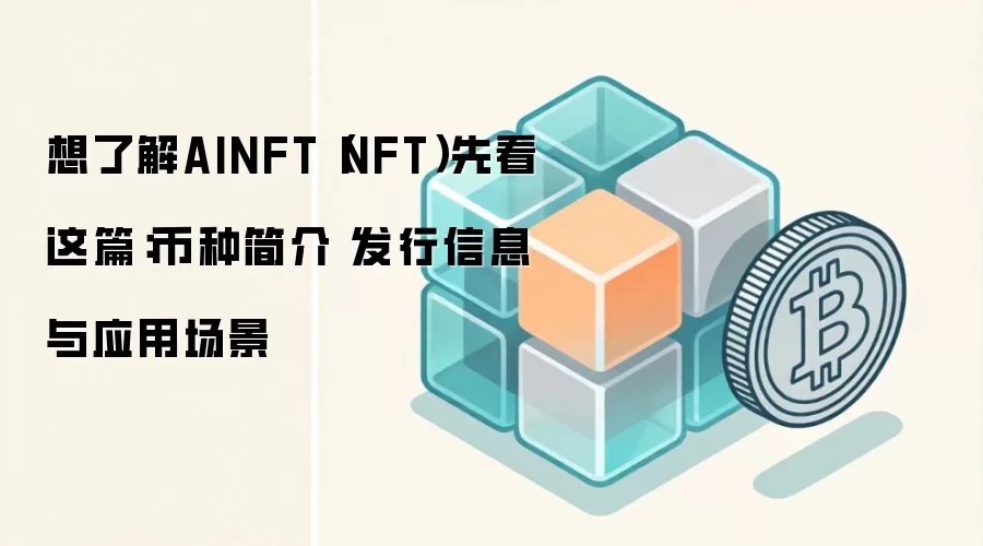 想了解AINFT（NFT）先看这篇：币种简介 发行信息与应用场景
