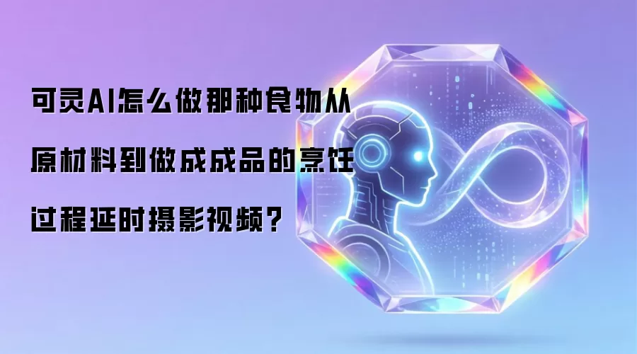 可灵AI怎么做那种食物从原材料到做成成品的烹饪过程延时摄影视频？