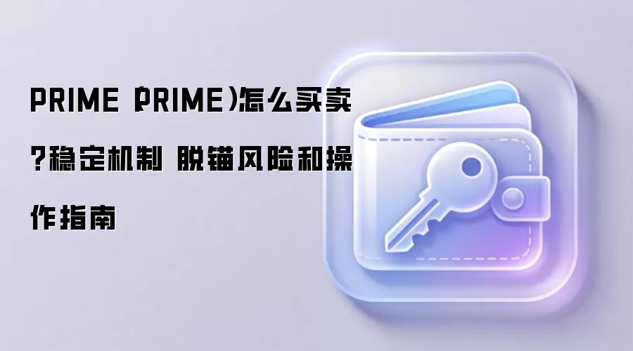 PRIME(PRIME)怎么买卖?稳定机制 脱锚风险和操作指南