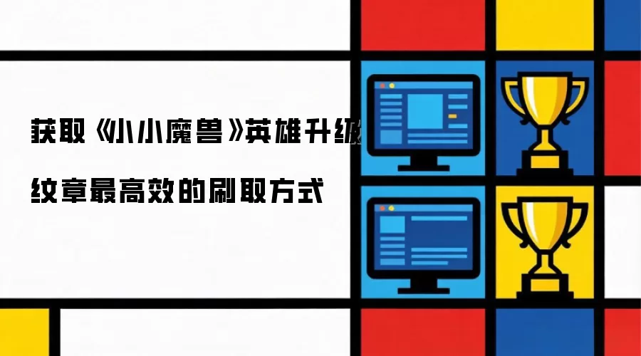 获取《小小魔兽》英雄升级纹章最高效的刷取方式