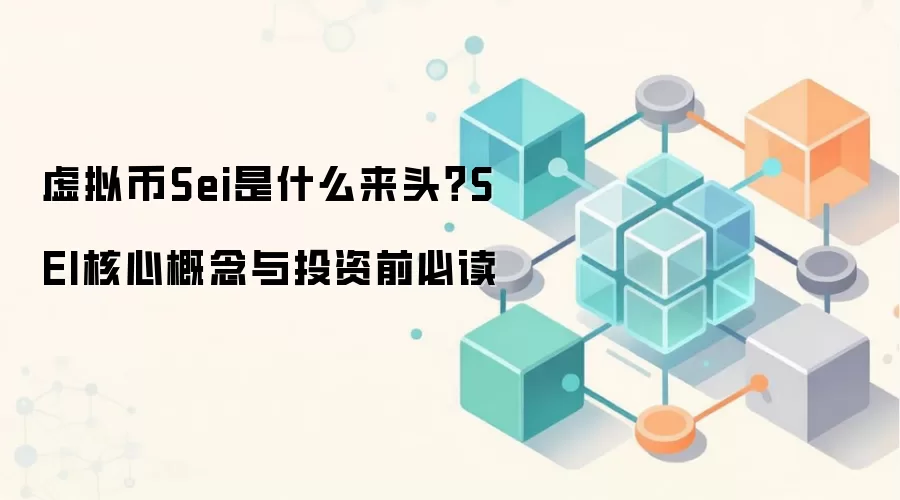 虚拟币Sei是什么来头？SEI核心概念与投资前必读