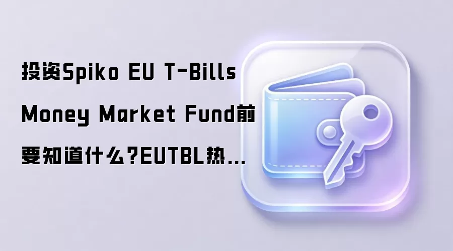 投资Spiko EU T-Bills Money Market Fund前要知道什么？EUTBL热门问题一次答清
