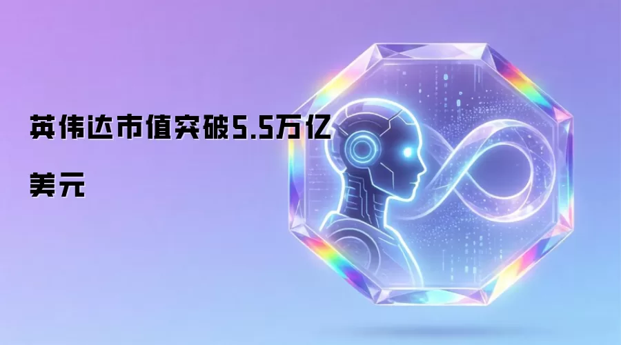 英伟达市值突破5.5万亿美元