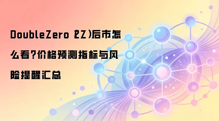 DoubleZero(2Z)项目深度分析:技术前景、价格预测与投资风险全面评估