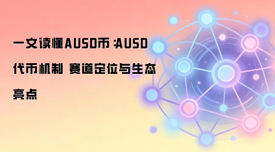 一文读懂AUSD币：AUSD代币机制 赛道定位与生态亮点