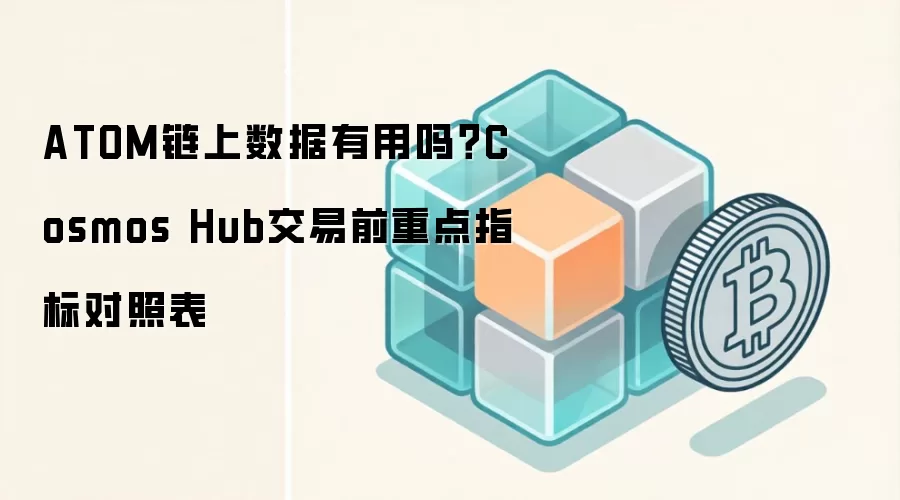 ATOM链上数据有用吗？Cosmos Hub交易前重点指标对照表